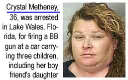Crystal Metheney, 36, was arrested in Lake Wales, Florida, for firing a BB gun at a car carrying three children, including her boy friend's daughter