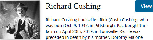 cushingr.jpg Richard Rick "Cush" Cushing who was born Oct. 9, 1947, in Pittsburgh, Pa., bought the farm on April 20, 2019, in Louisville