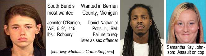 danathan.jpg South Bend's most wanted: Jennifer O'Banion, WF, 5' 9", 115 lbs, robbery; Wanted in Berrien County, Michigan: Daniel Nathaniel Potts Jr., BM, failure to register as sex offender; Samantha Kay Johnson, assault on a cop (Michiana Crime Stoppers)