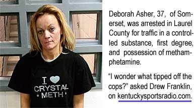 Deborah Asher, 37, of Somerset, was arrested in Laurel County for traffic in a controlled substance, first degree, and possession of methamphetamine; "I wonder what tipped off the cops?" asked Drew Franklin on kentuckysportsradio.com
