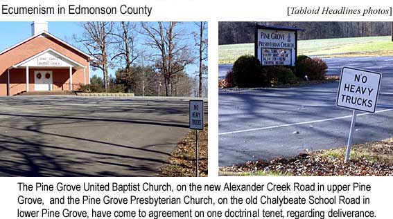 Ecumenism in Edmonson County: The Pine Grove United Baptist Church, on the new Alexander Creek Road in upper Pine Grove, and the Pine Grove Presbyterian Church, on the old Chalybeate School Road in lower Pine Grove, have come to agreement on one doctrinal tenet, regarding deliverance (Tabloid Headlines photos)