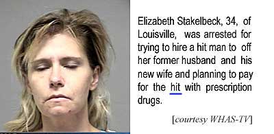 Elizabeth Stakelbeck, 34, of Louisville, was arrested for trying to hire a hit man to off her former husband and his new wife and planning to pay for the hit with prescription drugs (WHAS-TV)