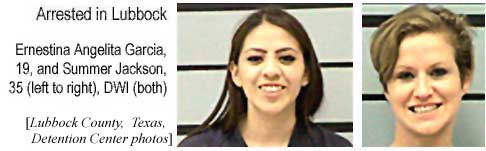 Arrested in Lubbock: Ernestina Angelita Garcia, 19, Summer Jackson, 35 (left to right), DWI (both) (Lubbock County, Texas, Detention Center photos)