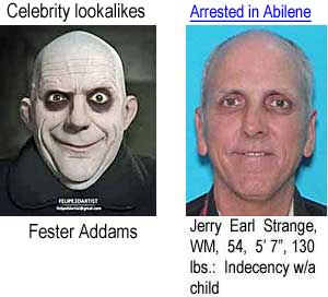 festerje.jpg Celebrity lookalikes: Fester Addams: Arrested in Abilene: Jerry Earl Strange, WM, 54, 5'7", 130 lbs, indecency w/a child