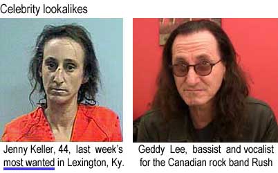Celebrity lookalikes: Jenny Keller, 44, last week's most wanted in Lexington, Ky.; Geddy Lee, bassist and vocalist for the Canadiana rock band Rush
