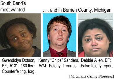 South Bend's most wanted: Gwendolyn Dotson, BF, 5'3", 180 lbs, counterfeiting, forgery; Kenny "Chips" Sanders, WM, felony firearms; Debbie Allen, BF, false felony report (Michiana Crime Stoppers)