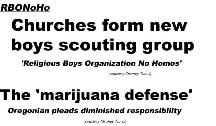 RBONoHo, Churches form new boys scouting group, 'Religious Boys Organization No Homos'; The 'marijuana defense,' Oregonian pleads diminished responsibility (Strange Times)