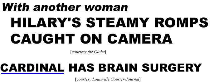 Hilary's steamy romps caught on camera, with another woman woman (Globe); Cardinal has brain surgery (Courier-Journal)