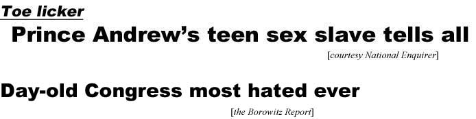 Toe licker, Prince Andrew's teen sex slave tells all (Enquirer); Day-old Congress most hated ever (Borowitz Report)