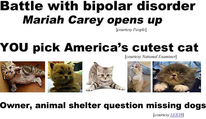 Battle with bipolar disorder, Mariah Carey opens up (People); YOU pick America's cutest cat (National Examiner); Owner, animal shelter question missing dogs (LEX18)