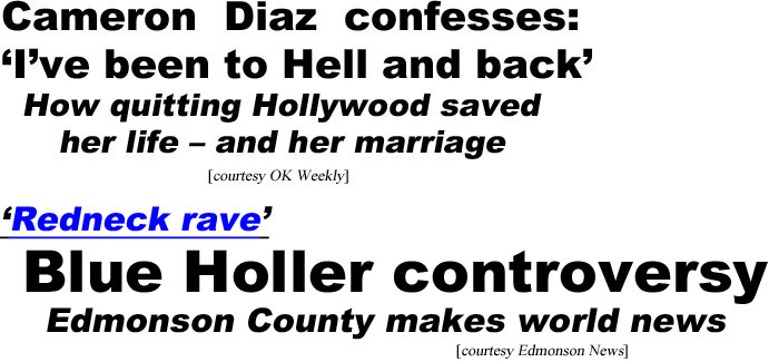 hed21071w.jpg Cameron Diza confesses: 'I've been to Hell & back, How quitting Hollywood saved her life - and her marriage (OK Weekly); Redneck rave,Blue Holler controversy, Edmonson County makes world news (Edmonson News)