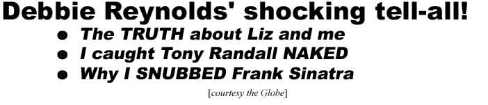 Debbie Reynolds' shocking tell-all! The TRUTH about Liz & me, I caught Tony Randall NAKED, Why I SNUBBED Frank Sinatra (Globe)