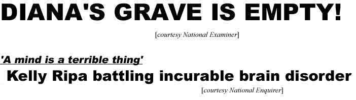 Diana's grave is empty! (Examiner); 'A mind is a terrible thing,' Kelly Ripa battles incurable brain disorder (Enquirer)