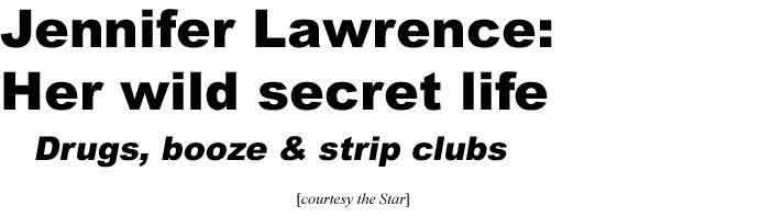 Jennifer Lawrence: Her wild secret life, drugs, booze & strip clubs (Star)