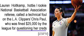 Lauren Holtkamp, hottie / rookie National Basketball Association referee, called a technical foul on the L..A. Clippers' Chris Paul, who was fined $25,000 by the league for questioning her creds (ESPN)