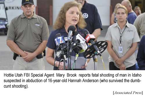 Hottie Mary Brook, FBI special agent for Utah, reports fatal shooting of man in Idaho suspected of killing a woman and son in San Diego, California, and abducting the woman's 16-year-old daughter, Hannah Anderson, who survived (no doubt to cut a book deal) (Associated Press)