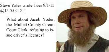 Steve Yates wrote Tues 9/1/15 @15:55 CDT, what about Jacob Yoder, Mullett County Circuit Court Clerk, refusing to isssue driver's licenses?