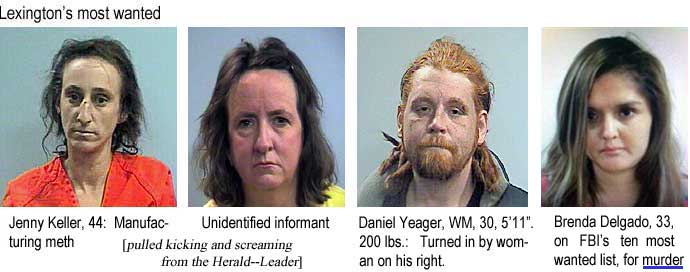 Lexington's most wanted: Jenny Keller, 44, manufacturing meth; unidentified informant; Daniel Yeager, WM, 30, 5'11", 200 lbs, turned in by the woman on his right; Brenda Delgado, 33, on FBI's ten most wanted list, for murder (pulled kicking and screaming from the Hereald-Leader)