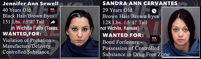 jennsand.jpg Wanted in Wichita Falls (Texas, not Wichita, Kansas): Jennifer Ann Sewell, 40, black hair brown eyes, 151 lbs, 5'0", violation of probation, manufacture/delivery controlled substance; Sandra Ann Cervantes, 29, brown hair brown eyes, 128 lbs, 5'1", bond forfeiture, possession of controlled substance in drug free zone