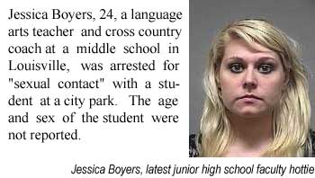 Jessica Boyers, 24, a language arts teacher and cross country coach at a middle school in Louisville, was arrested for "sexual contact" with a student at a city park, the age and sex of the student were not reported; latest junior high school faculty hottie