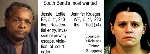 jessjenn.jpg South Bend's most wanted: Jessie Lottie, BF, 5'10", 210 lbs, residential entry, invasion of privacy, escape, violation of court order; Jennifer Krueger, WF, 5'4", 240 lbs, theft x4 (Michiana Crime Stoppers)
