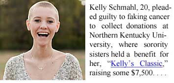 kellysch.jpg Kelly Schmahl, 20, pleaded guilty to faking cancer to collect donations at Northern Kentucky University, where sorority sisters held a benefit for her, "Kelly's Classic," raising some $7,500
