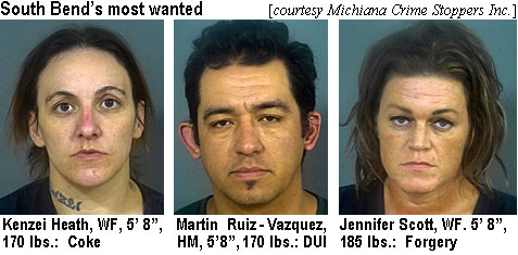 kenzeiht.jpg South Bend's most wanted (Michiana Crime Stoppers Inc.): Kenzei Heath, WF, 5'8", 170 lbs, coke; Martin Ruiz-Vazquez, HM, 5'8", 170 lbs, DUI; Jennifer Scott, WF, 5'8", 185 lbs, forgery