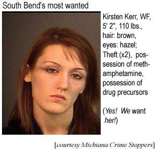 South Bend's most wanted: Kirsten Kerr, WF, 5'2", 110 lbs, hair brown, eyes hazel; Theft (x2), possession of methamphetamine, possession of drug precursors (Yes! We want her!) (Michiana Crime Stoppers)