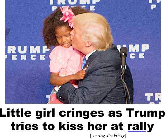kissbaby.jpg Little girl cringes as Trump tries to kiss her at rally (Frisky)