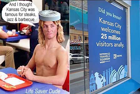 lifekans.jpg Did you know? Kansas City welcomes 25 million visitors anally; LIfe Saver Dude: And I thought Kansas City was famous for steaks, jazz & barbecue . . .