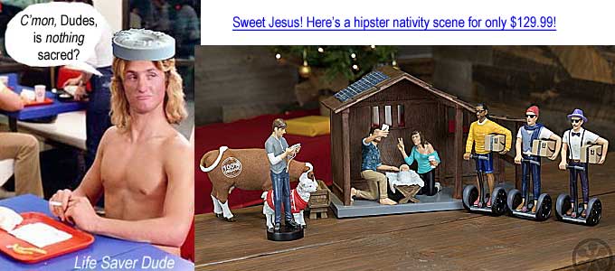 lifenatv.jpg Life Saver Dude: "C'mon, Dudes, is nothing sacred?" Sweet Jesus! Here's a hipster nativity scene for only $129.99!