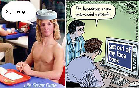 lifeouto.jpg get out of my face book "I'm launching a new anti-social network" Life Saver Dude: "Sign me up"