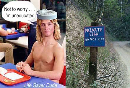liferead.jpg Private sign, do not read, LIfe Saver Dude:: Not to worry, I'm uneducated