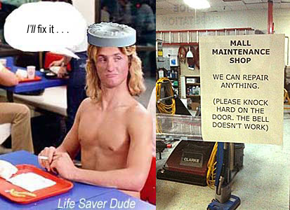 lifeshop.jpg "Mall Maintenance Shop: We can repair anything. Please knock hard on the door;the bell doesn't work." Life Saver Dude: I'll fix it . . .