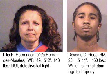 Lilia E. Hernandez, a/k/a Hernandez-Morales, WF, 49, 5'2", 140 lbs, DUI, defective tail light; Devonte C. Reed, BM, 23, 5'11", 160 lbs, willful criminal damage to property