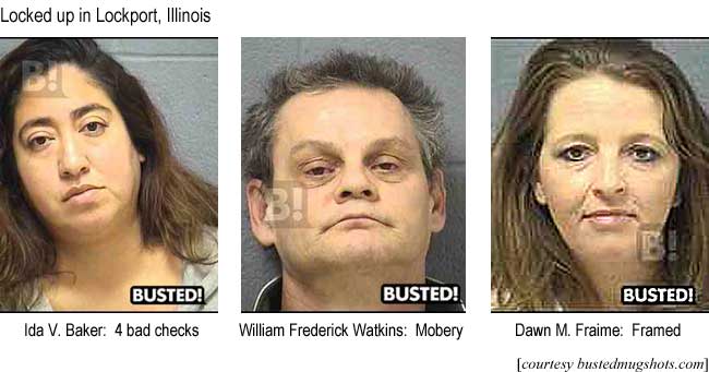 Locked up in Lockport, Illinois: Ida V. Baker, 4 bad checks; William Frederick Watkins, mobery; Dawn M. Fraime, framed (bustedmugshots.com)