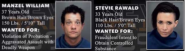 manzstev.jpg Manzel William, 37, brown hair & eyes, 150 lbs, 5'10", violation of probation, aggravated assault with deadly weapon; Stevie Rawald, 33, black hair, brown eyes, 110 lbs, 5'0", fraudulent intent to obtain controlled substance