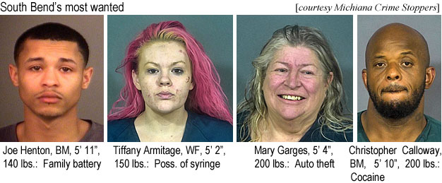 marygarg.jpg South Bend's most wanted (Michiana Crime Stoppers); Joe Henton, BM, 5' 11", 140 lbs, family battery; Tiffany Armitage, WF, 5'2", 150 lbs, poss. of syringe; Mary Garges, 5'4", 200 lbs, auto theft; Christopher Calloway, BM, 5'10", 200 lbs, cocaine