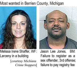 Most wanted in Berrien County, Michigan: Melissa Irene Shaffer, WF, larceny in a building; Jason Lee Jones, BM, failure to register as a sex offender, 3rd offense, failure to pay registry fee (Michiana Crime Stoppers)