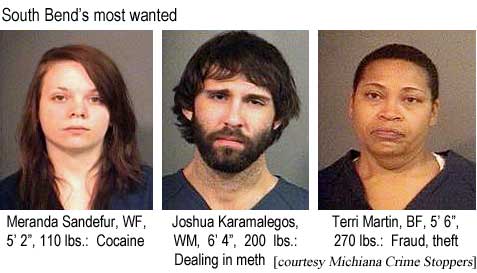 South Bend's most wanted: Meranda Sandefur, WF, 5'2", 110 lbs, cocaine; Joshua Karamalegos, WM, 6'4", 200 lbs, dealling in meth; Terri Martin, BF, 5'6", 270 lbs, fraud, theft (Michiana Crime Stoppers)