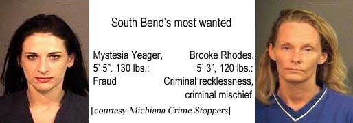 mystesia.jpg South Bend's most wanted: Mystesia Yeager,, 5'5", 130 lbs, fraud; Brooke Rhodes, 5'3", 120 lbs, criminal recklessness, criminal mischief