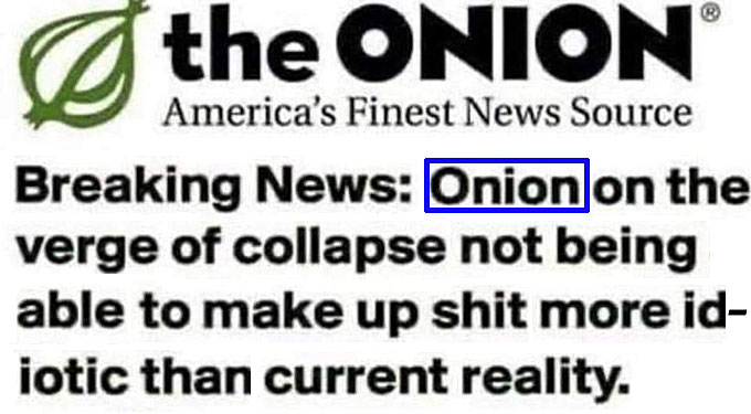 onionesq.jpg onionesq.jpg the Onion America's finest news source Breaking news Onion on the verge of collapse not being able to make up shit more idiotic than currentreality