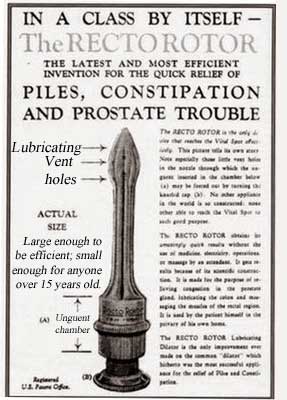 In a class by itself - the Recto Rotor, the latest and most efficient invention for the quick relief of PILES, CONSTIPATION AND PROSTATE TROUBLE, lubricating, vent holes, actual size, large enough to be efficient, small enough for anyone over 15 years old, unguent chamber