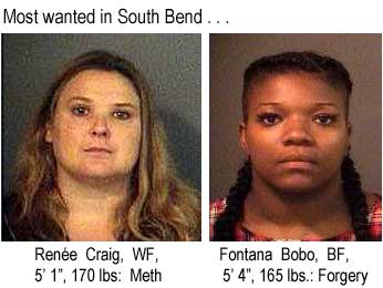 Most wanted in South Bend: Renee Craig, WF, 5'1", 170 lbs, meth; Fontana Bobo, BF, 5'4", 165 lbs, forgery