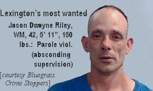 rileyjas.jpg Lexington's most wanted: Jason Wayne Riley, WM, 42, 5'11", 150 lbs, parole viol. (absconding supervision) (Bluegrass Crime Stoppers)