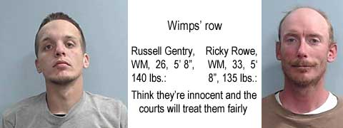 russrick.jpg Wimps' row: Russell Gentry, WM, 26, 5'8", 140 lbs; Ricky Rowe, WM, 33, 5'8", 135 lbs; think they're innocent and the courts will treat them fairly