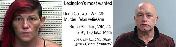 sandbruc.jpg Lexington's most wanted: Dana Caldwell, WF, 39, murder, felon w/firearm; Bruce Sanders, WM,  54, 5'9", 180 lbs, meth; (LEX18, Bluegrass Crime Stoppers)