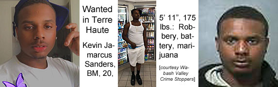 sandkevn.jpg Wanted in Terre Haute: Kevin Jamarcus Sanders, 20, 5'11", 175 lbs, robbery, battery, marijuana (Wabash Valley Crime Stoppers)