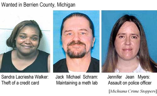 Wanted in Berrien County, Michigan: Sandra Lacriesha Walker, theft of a credit card; Jack Michael Schram, maintaining a meth lab; Jennifer Jean Myers, assault on police officer (Michiana Crime Stoppers)