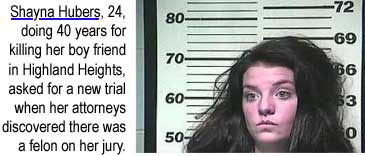 Shayna Hubers, 24, doing 40 years for killing her boy friend in Highland Heights, asked for a new trial when her attorneys discovered there was a felon on her jury
